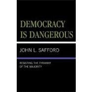 Democracy is Dangerous Resisting the Tyranny of the Majority
