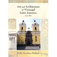 Art and Architecture of Viceregal Latin America 1521-1821