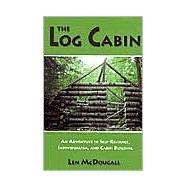 The Log Cabin; An Adventure in Self-Reliance, Individualism, and Cabin Building