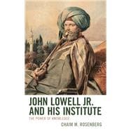 John Lowell Jr. and His Institute The Power of Knowledge