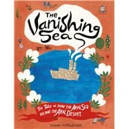 The Vanishing Sea The Tale of How the Aral Sea Became the Aral Desert,9781797224596