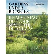 Gardens Under Big Skies Reimagining outdoor space, the Dutch way