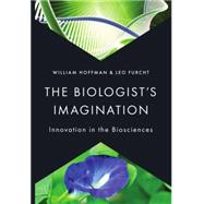 The Biologist's Imagination Innovation in the Biosciences