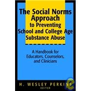 The Social Norms Approach to Preventing School and College Age Substance Abuse A Handbook for Educators, Counselors, and Clinicians