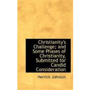 Christianity's Challenge; and Some Phases of Christianity, Submitted for Candid Consideration