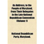 An Address, to the People of Maryland, from Their Delegates in the Late National Republican Convention