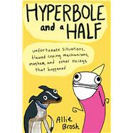 Hyperbole and a Half Unfortunate Situations, Flawed Coping Mechanisms, Mayhem, and Other Things That Happened
