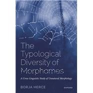 The Typological Diversity of Morphomes A Cross-Linguistic Study of Unnatural Morphology