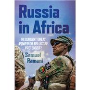 Russia in Africa Resurgent Great Power or Bellicose Pretender?
