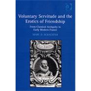 Voluntary Servitude and the Erotics of Friendship: From Classical Antiquity to Early Modern France