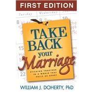 Take Back Your Marriage, First Edition Sticking Together in a World That Pulls Us Apart