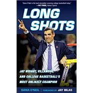 Long Shots Jay Wright, Villanova, and College Basketball’s Most Unlikely Champion