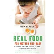 Real Food for Mother and Baby The Fertility Diet, Eating for Two, and Baby's First Foods