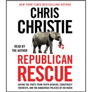 Republican Rescue Saving the Party from Truth Deniers, Conspiracy Theorists, and the Dangerous Policies of Joe Biden