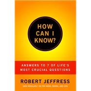 How Can I Know? Answers to Life's 7 Most Important Questions
