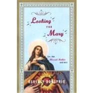 Looking for Mary : Or, the Blessed Mother and Me