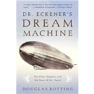 Dr. Eckener's Dream Machine : The Great Zeppelin and the Dawn of Air Travel