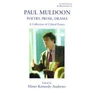 Paul Muldoon: Poetry, Prose, & Drama A Collection of Critical Essays
