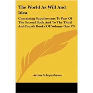 The World As Will and Idea: Containing Supplements to Part of the Second Book and Ao the 3rd and 4th Books of Volume One