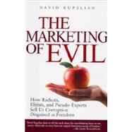 The Marketing of Evil How Radicals, Elitists, and Pseudo-Experts Sell Us Corruption Disguised As Freedom
