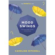 Mood Swings: The Mindful Way Managing Anger, Anxiety And Low Mood