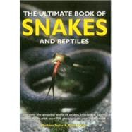 The Ultimate Book of Snakes and Reptiles Discover The Amazing World Of Snakes, Crocodiles, Lizards And Turtles, With Over 700 Photographs And Illustrations