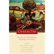 Character New Directions from Philosophy, Psychology, and Theology