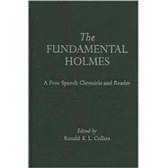 The Fundamental Holmes: A Free Speech Chronicle and Reader â€“ Selections from the Opinions, Books, Articles, Speeches, Letters and Other Writings by and about Oliver Wendell Holmes, Jr.
