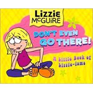 Lizzie McGuire: Don't Even Go There! A Little Book of Lizzie-Isms