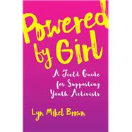 Powered by Girl A Field Guide for Supporting Youth Activists