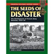 The Seeds of Disaster The Development of French Army Doctrine, 1919-39