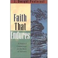 Faith That Endures : A Practical Commentary on the Book of Hebrews