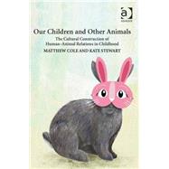 Our Children and Other Animals: The Cultural Construction of Human-Animal Relations in Childhood