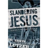 Slandering Jesus : Six Lies People Tell about the Man Who Said He Was God