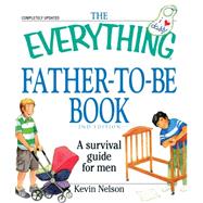 The Everything Father-To-Be Book: A Survival Guide for Men