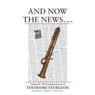 And Now the News . . . Volume IX: The Complete Stories of Theodore Sturgeon