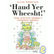 Haud Yer Wheesht! : Your Scottish Granny's Favorite Sayings
