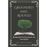 Grounded and Rooted Firmly planted in the nutrient-rich word of God