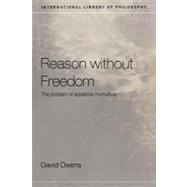 Reason Without Freedom : The Problem of Epistemic Normativity