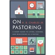 On Pastoring A Short Guide to Living, Leading, and Ministering as a Pastor