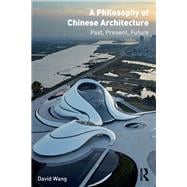 A Philosophy of Chinese Architecture: Past, Present, Future