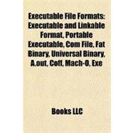Executable File Formats : Executable and Linkable Format, Portable Executable, Com File, Fat Binary, Universal Binary, A. out, Coff, Mach-O, Exe