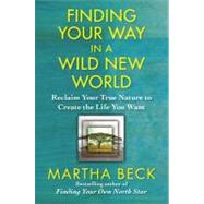 Finding Your Way in a Wild New World Reclaim Your True Nature to Create the Life You Want