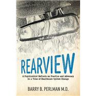 Rearview A Psychiatrist Reflects on Practice and Advocacy In a Time of Healthcare System Change