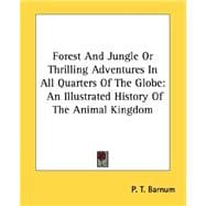 Forest and Jungle or Thrilling Adventures in All Quarters of the Globe : An Illustrated History of the Animal Kingdom