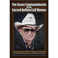 The Seven Commandments of the-Sacred Buffalo Calf Woman Martin High Bear (1919-1995)
