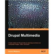 Drupal Multimedia: Create Media-rich Drupal Sites by Learning to Embed and Manipulate Images, Vedeo, and Audio