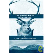 The Wild Red Deer of Scotland: Notes from an Island Forest on Deer, Deer Stalking, and Deer Forests in the Scottish Highlands