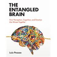 The Entangled Brain How Perception, Cognition, and Emotion Are Woven Together