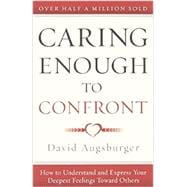 Caring Enough to Confront: How to Understand and Express Your Deepest Feelings Toward Others